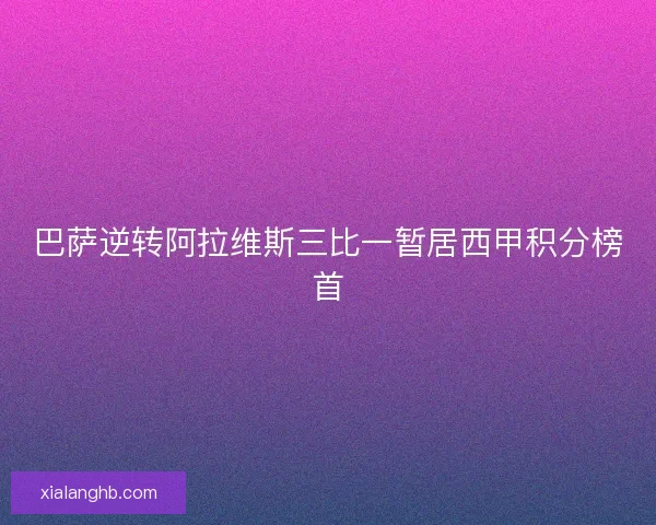 巴萨逆转阿拉维斯三比一暂居西甲积分榜首